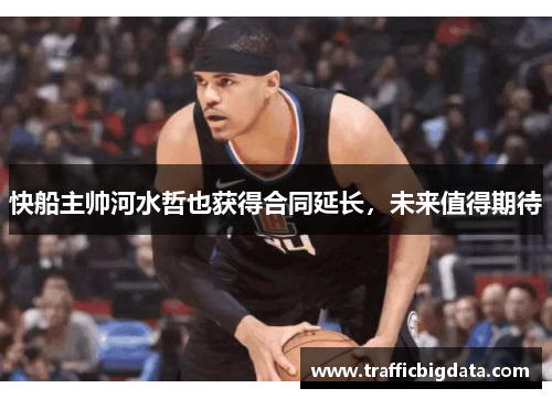 快船主帅河水哲也获得合同延长，未来值得期待