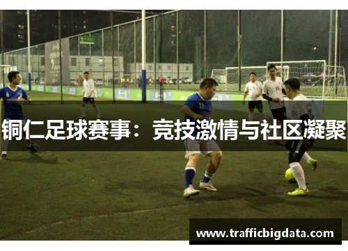 铜仁足球赛事：竞技激情与社区凝聚