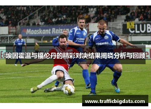 埃因霍温与福伦丹的精彩对决结果揭晓分析与回顾