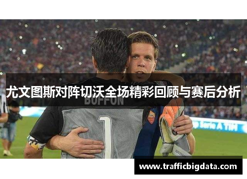 尤文图斯对阵切沃全场精彩回顾与赛后分析
