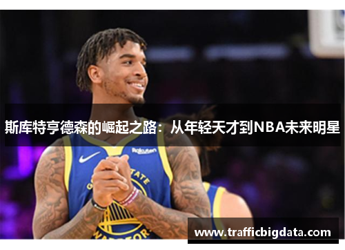 斯库特亨德森的崛起之路：从年轻天才到NBA未来明星