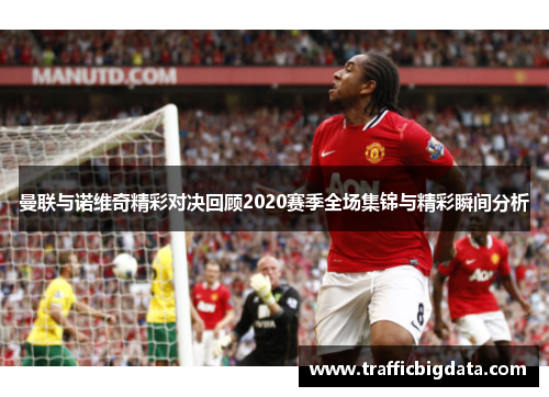 曼联与诺维奇精彩对决回顾2020赛季全场集锦与精彩瞬间分析