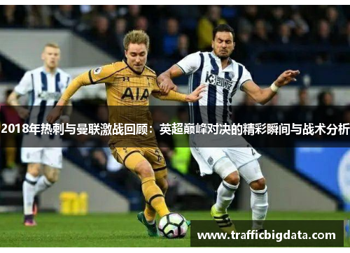 2018年热刺与曼联激战回顾：英超巅峰对决的精彩瞬间与战术分析