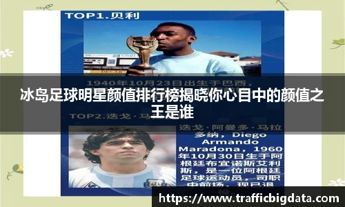 冰岛足球明星颜值排行榜揭晓你心目中的颜值之王是谁